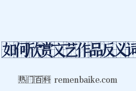 如何欣赏文艺作品反义词是什么意思的图片